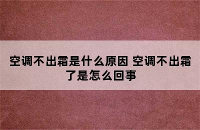 空调不出霜是什么原因 空调不出霜了是怎么回事